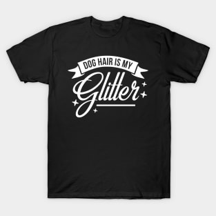 Dog hair is my glitter - funny dog quote T-Shirt